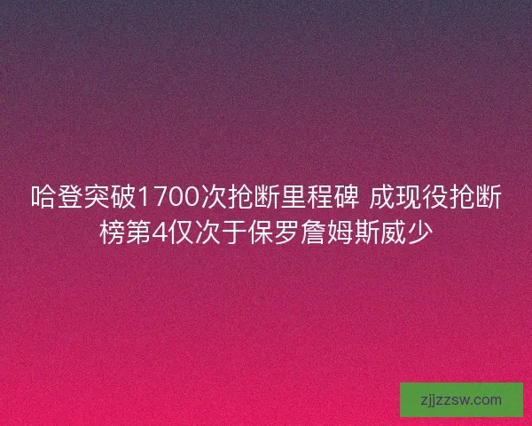 哈登突破1700次抢断里程碑 成现役抢断榜第4仅次于保罗詹姆斯威少