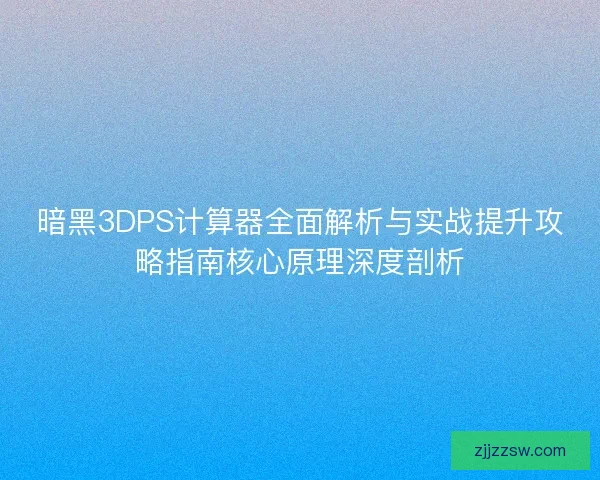 暗黑3DPS计算器全面解析与实战提升攻略指南核心原理深度剖析 暗黑3DPS计算器全面解析与实战提升攻略指南核心原理深度剖析